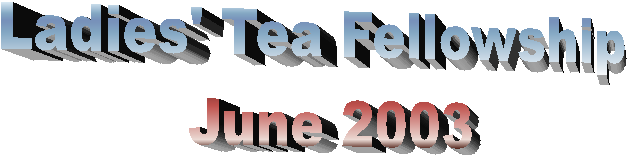 Ladies' Tea Fellowship 
June 2003
